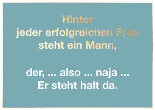 Postkarte: Hinter jeder erfolgreichen Frau steht ein Mann, der, ... also ... naja ... Er steht halt