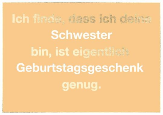 Postkarte: Ich finde, dass ich deine Schwester bin, ist eigentlich Geburtstagsgeschenk genug.